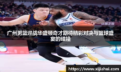 广州男篮迎战华盛顿奇才期待精彩对决与篮球盛宴的碰撞
