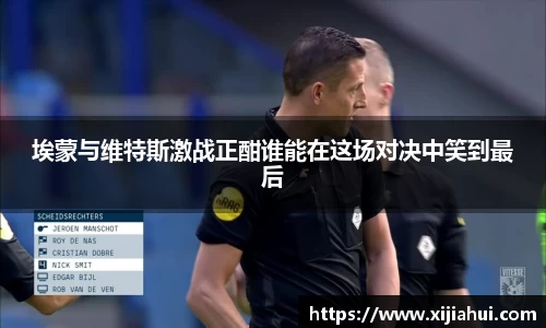 埃蒙与维特斯激战正酣谁能在这场对决中笑到最后