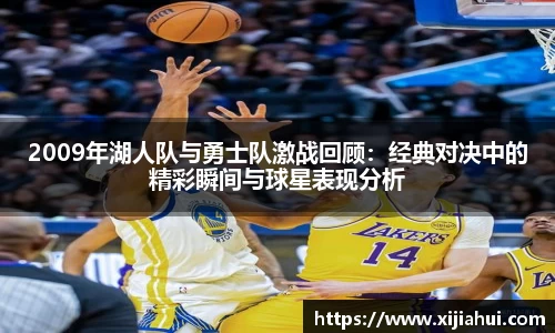 2009年湖人队与勇士队激战回顾：经典对决中的精彩瞬间与球星表现分析