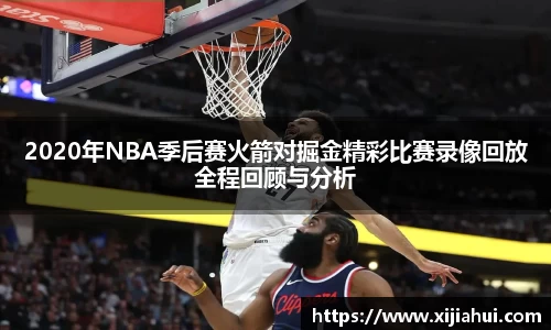 2020年NBA季后赛火箭对掘金精彩比赛录像回放全程回顾与分析