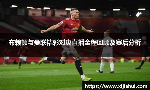 布赖顿与曼联精彩对决直播全程回顾及赛后分析