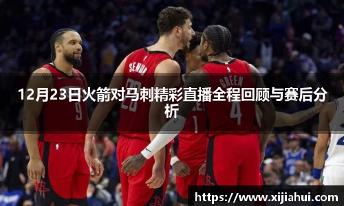 12月23日火箭对马刺精彩直播全程回顾与赛后分析