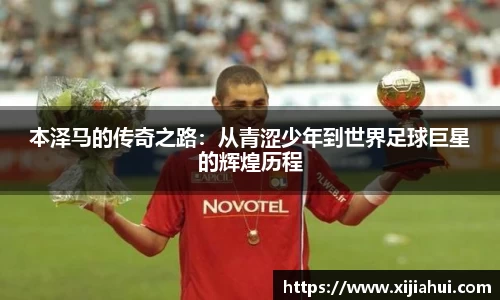 本泽马的传奇之路：从青涩少年到世界足球巨星的辉煌历程