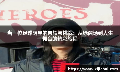 当一位足球明星的荣耀与挑战：从绿茵场到人生舞台的精彩旅程