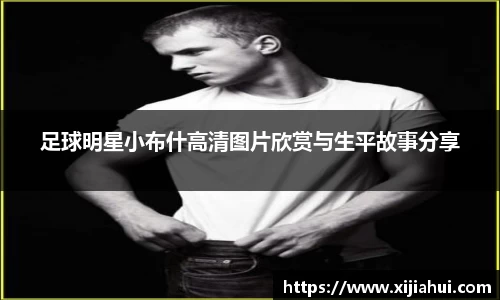 足球明星小布什高清图片欣赏与生平故事分享